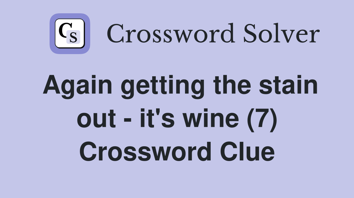 Again getting the stain out it's wine (7) Crossword Clue Answers